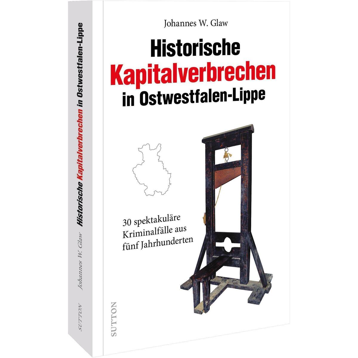 Historische Kapitalverbrechen in Ostwestfalen-Lippe Historische Kapitalverbrechen in Ostwestfalen-Lippe von Sutton Verlag GmbH