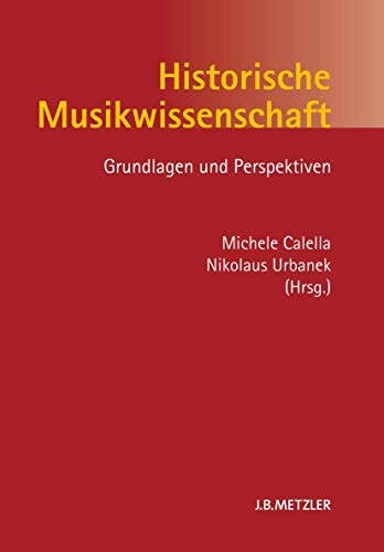 Historische Musikwissenschaft: Grundlagen und Perspektiven von J.B. Metzler