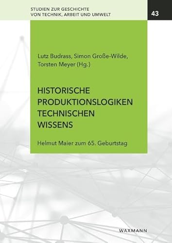 Historische Produktionslogiken technischen Wissens: Helmut Maier zum 65. Geburtstag (Studien zur Geschichte von Technik, Arbeit und Umwelt) von Waxmann Verlag GmbH