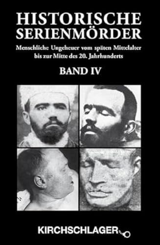 Historische Serienmörder IV: Menschliche Ungeheuer vom späten Mittelalter bis zur Mitte des 20. Jahrhunderts Historische Serienmörder IV: Menschliche Ungeheuer vom späten Mittelalter bis zur Mitte des 20. Jahrhunderts
