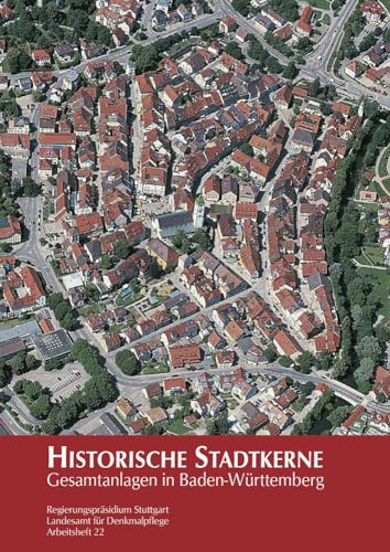 Historische Stadtkerne: Gesamtanlagen in Baden-Württemberg: Gesamtanlagen in Baden-Wurttemberg (Arbeitshefte - Landesamt für Denkmalpflege im Regierungspräsidium Stuttgart, Band 22)