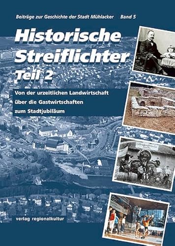 Historische Streiflichter: Teil 2: Von der urzeitlichen Landwirtschaft über die Gastwirtschaften zum Stadtjubiläum von verlag regionalkultur