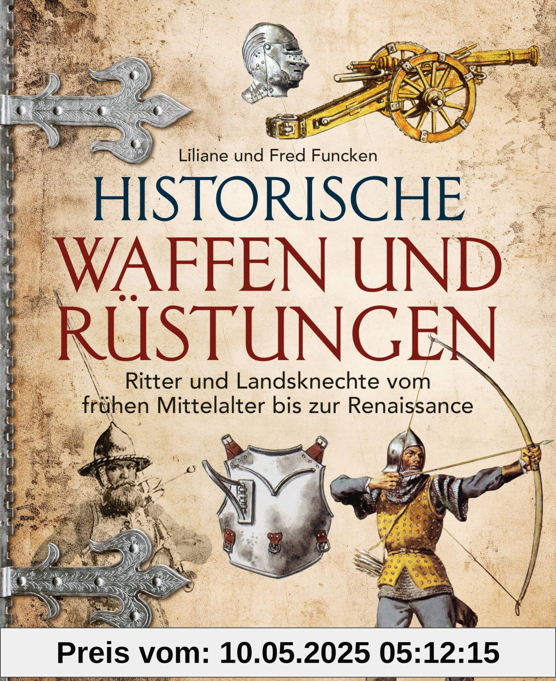 Historische Waffen und Rüstungen: Ritter und Landsknechte vom frühen Mittelalter bis zur Renaissance. Mit ihren Waffen, Trachten, Uniformen und Rüstungen Historische Waffen und Rüstungen: Ritter und Landsknechte vom frühen Mittelalter bis zur Renaissance. Mit ihren Waffen, Trachten, Uniformen und Rüstungen