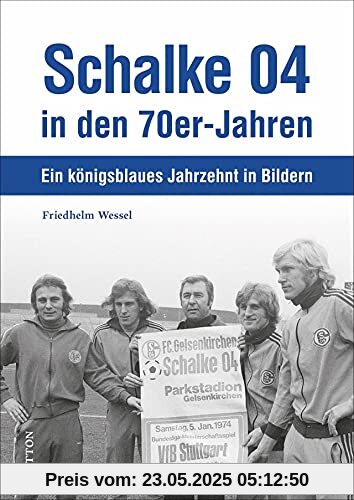 Historischer Bildband – Schalke 04 in den 70er-Jahren: Ein königsblaues Jahrzehnt in Bildern. Faszinierende Bilder und kurzweilige Anekdoten. (Sutton Archivbilder)