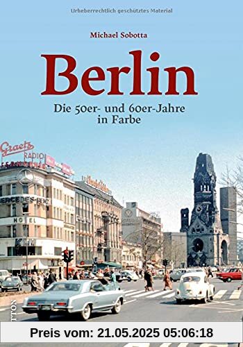 Historischer Bildband: Berlin. Die 50er- und 60er-Jahre in Farbe. Spannende Farbaufnahmen dokumentieren die entbehrungsreiche Nachkriegszeit und die ... Wirtschaftswunderjahre. (Sutton Archivbilder)