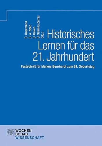 Historisches Lernen für das 21. Jahrhundert: Festschrift für Markus Bernhardt zum 65. Geburtstag (Wochenschau Wissenschaft)