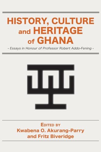 History, Culture and Heritage of Ghana: Essays in Honour of Professor Robert Addo-Fening von Langaa RPCIG