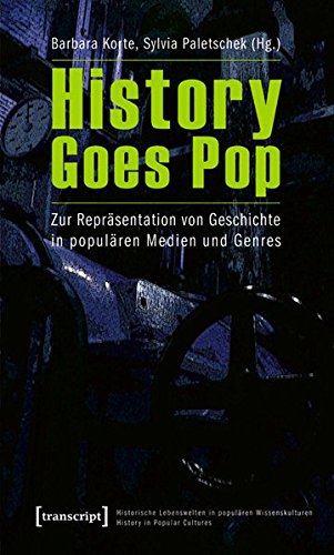 History Goes Pop: Zur Repräsentation von Geschichte in populären Medien und Genres (Historische Lebenswelten in populären Wissenskulturen/History in Popular Cultures)