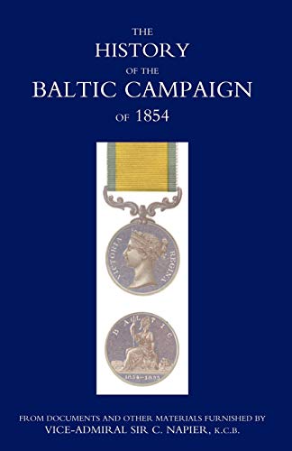 History Of The Baltic Campaign Of 1854, From Documents And Other Materials Furnished By Vice-Admiral Sir C. Napier History Of The Baltic Campaign Of 1854, From Documents And Other Materials Furnished By Vice-Admiral Sir C. Napier