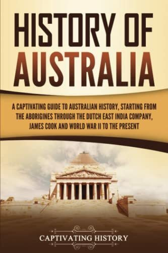 History of Australia: A Captivating Guide to Australian History, Starting from the Aborigines ... History of Australia: A Captivating Guide to Australian History, Starting from the Aborigines ...