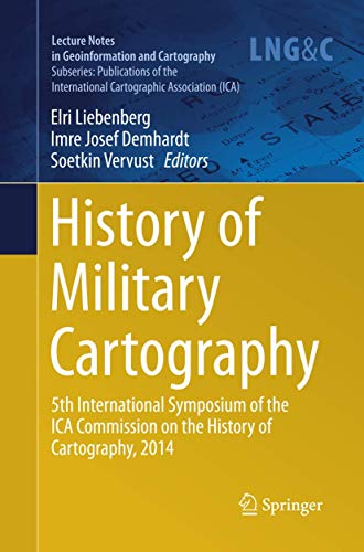 History of Military Cartography: 5th International Symposium of the ICA Commission on the History of Cartography, 2014 (Publications of the International Cartographic Association (ICA)) von Springer