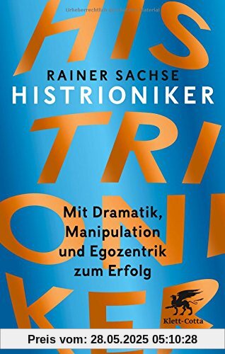 Histrioniker: Mit Dramatik, Manipulation und Egozentrik zum Erfolg