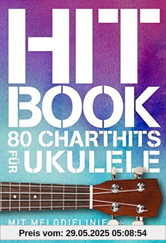 Hit Book - 80 Charthits für Ukulele: Mit Melodielinie & Text und Akkorden Hit Book - 80 Charthits für Ukulele: Mit Melodielinie & Text und Akkorden