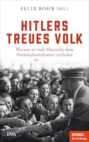 Hitlers treues Volk: Warum so viele Deutsche dem Nationalsozialismus verfielen - Ein SPIEGEL-Buch - Mit zahlreichen Abbildungen Hitlers treues Volk: Warum so viele Deutsche dem Nationalsozialismus verfielen - Ein SPIEGEL-Buch - Mit zahlreichen Abbildungen