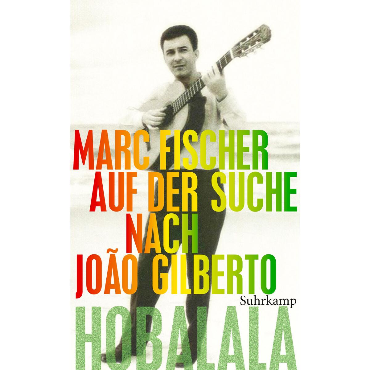 Hobalala. Auf der Suche nach João Gilberto Hobalala. Auf der Suche nach João Gilberto von Suhrkamp Verlag
