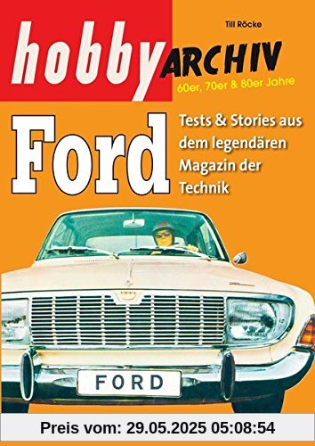Hobby Archiv Ford: Tests & Stories aus dem legendären Magazin der Technik Hobby Archiv Ford: Tests & Stories aus dem legendären Magazin der Technik
