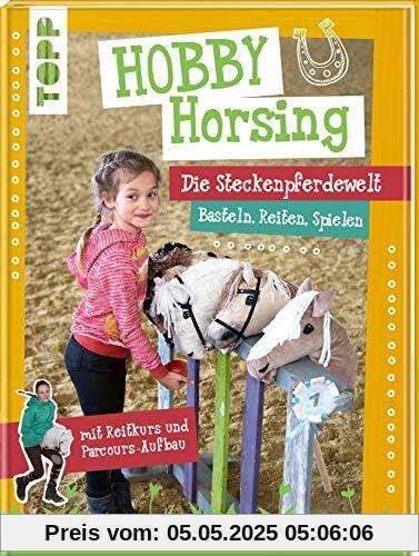 Hobby Horsing. Die Steckenpferdewelt: Basteln, Reiten, Spielen. mit Reitkurs und Parcours-Aufbau. Mit Schnittmusterbogen und Vorlagen zum Download