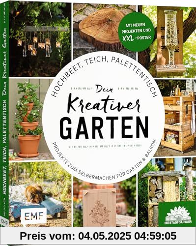 Hochbeet, Teich, Palettentisch – Projekte zum Selbermachen für Garten & Balkon: Dein kreativer Garten – Präsentiert von den Stadtgärtnern