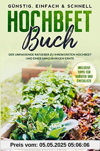 Hochbeet Buch: Der umfassende Ratgeber zu Ihrem ersten Hochbeet und einer ganzjährigen Ernte | Günstig, einfach & schnell | Inklusive Tipps für Kräuter und Checkliste