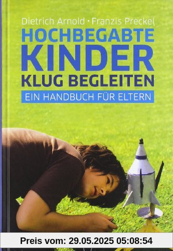 Hochbegabte Kinder klug begleiten: Ein Handbuch für Eltern