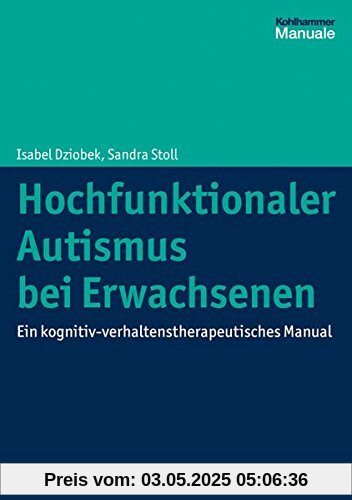 Hochfunktionaler Autismus bei Erwachsenen: Ein kognitiv-verhaltenstherapeutisches Manual