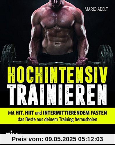 Hochintensiv trainieren: Wie Sie mit HIT, HIIT und intermittierendem Fasten in kurzer Zeit das beste Trainingsergebnis erreichen