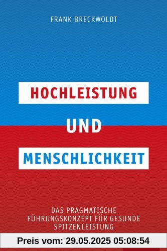 Hochleistung und Menschlichkeit: Das pragmatische Führungskonzept für gesunde Spitzenleistung