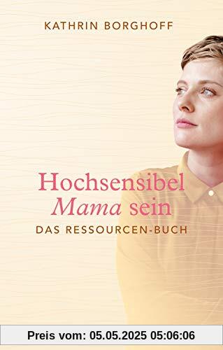 Hochsensibel Mama sein: Das Ressourcen-Buch