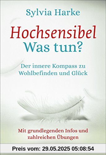 Hochsensibel - Was tun?: Der innere Kompass zu Wohlbefinden und Glück - Mit grundlegenden Infos und zahlreichen Übungen Hochsensibel - Was tun?: Der innere Kompass zu Wohlbefinden und Glück - Mit grundlegenden Infos und zahlreichen Übungen
