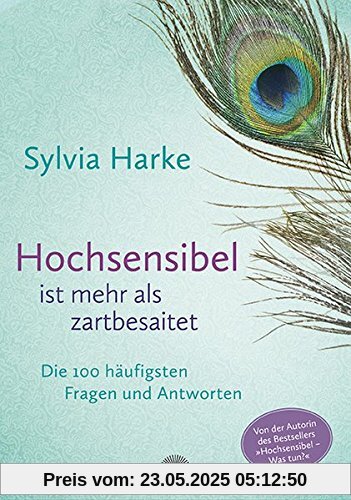 Hochsensibel ist mehr als zartbesaitet: Die 100 häufigsten Fragen und Antworten