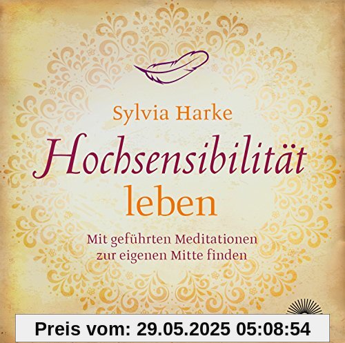 Hochsensibilität leben: Mit geführten Meditationen zur eigenen Mitte finden Hochsensibilität leben: Mit geführten Meditationen zur eigenen Mitte finden