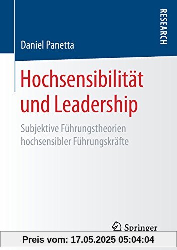 Hochsensibilität und Leadership: Subjektive Führungstheorien hochsensibler Führungskräfte Hochsensibilität und Leadership: Subjektive Führungstheorien hochsensibler Führungskräfte