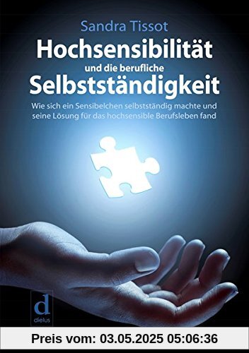 Hochsensibilität und die berufliche Selbstständigkeit: Wie sich ein Sensibelchen selbstständig machte und seine Lösung für das hochsensible Berufsleben fand