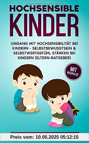 Hochsensible Kinder: Umgang mit Hochsensibilität bei Kindern - Selbstbewusstsein & Selbstwertgefühl stärken bei Kindern (Eltern-Ratgeber)