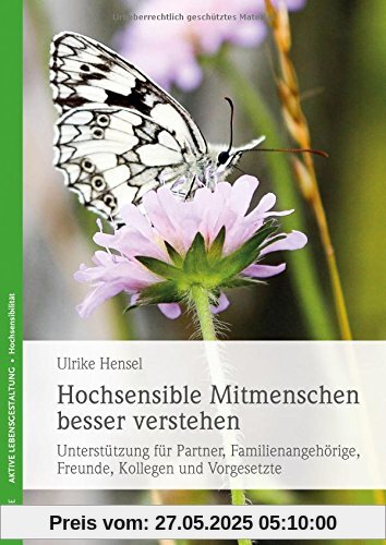 Hochsensible Mitmenschen besser verstehen: Unterstützung für Partner, Familienangehörige, Freunde, Kollegen und Vorgesetzte Hochsensible Mitmenschen besser verstehen: Unterstützung für Partner, Familienangehörige, Freunde, Kollegen und Vorgesetzte