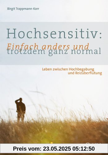 Hochsensitiv: Einfach anders und trotzdem ganz normal: Leben zwischen Hochbegabung und Reizüberflutung Hochsensitiv: Einfach anders und trotzdem ganz normal: Leben zwischen Hochbegabung und Reizüberflutung