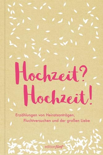 Hochzeit? Hochzeit!: Erzählungen von Heiratsanträgen, Fluchtversuchen und der großen Liebe (edition fünf)