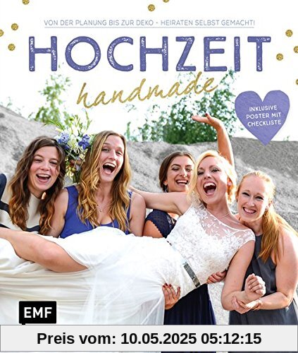 Hochzeit handmade: Von der Planung bis zur Deko - Heiraten selbstgemacht - inklusive Poster mit Checkliste Hochzeit handmade: Von der Planung bis zur Deko - Heiraten selbstgemacht - inklusive Poster mit Checkliste