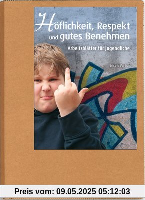 Höflichkeit, Respekt und gutes Benehmen: Arbeitsblätter für Jugendliche Höflichkeit, Respekt und gutes Benehmen: Arbeitsblätter für Jugendliche