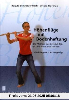 Höhenflüge mit Bodenhaftung: Die Methode Atem-Tonus-Ton für Flötistinnen und Flötisten. Ein Übungsbuch für Neugierige Höhenflüge mit Bodenhaftung: Die Methode Atem-Tonus-Ton für Flötistinnen und Flötisten. Ein Übungsbuch für Neugierige