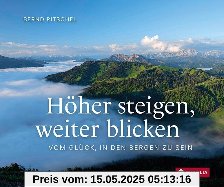 Höher steigen, weiter blicken: Vom Glück, in den Bergen zu sein. Ein Geschenkbuch für Bergsteiger und Bergwanderer