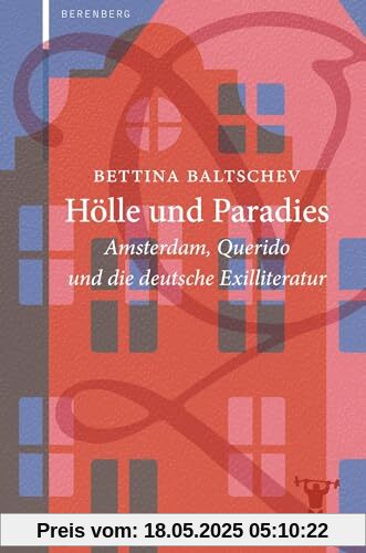 Hölle und Paradies: Amsterdam, Querido und die deutsche Exilliteratur
