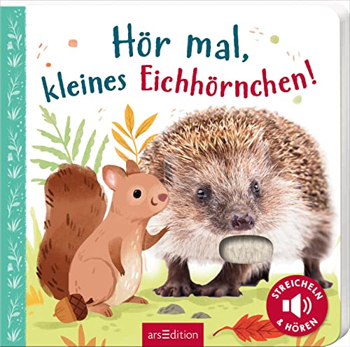 Hör mal, kleines Eichhörnchen!: Streicheln und hören | Hochwertiges Pappbilderbuch mit 5 Sounds und Fühlelementen für Kinder ab 18 Monaten Hör mal, kleines Eichhörnchen!: Streicheln und hören | Hochwertiges Pappbilderbuch mit 5 Sounds und Fühlelementen für Kinder ab 18 Monaten