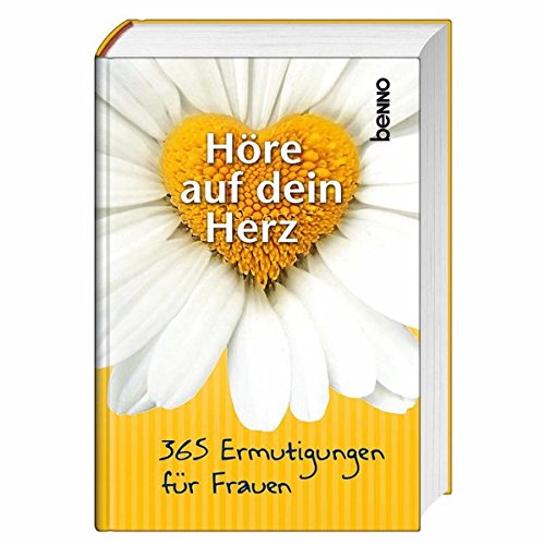 Höre auf dein Herz: 365 Ermutigungen für Frauen