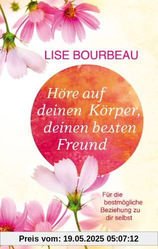 Höre auf deinen Körper, deinen besten Freund: Für die bestmögliche Beziehung zu dir selbst (erweiterte Neuausgabe)