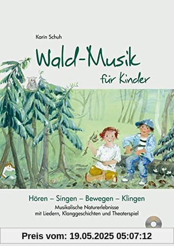 Hören - Singen - Bewegen - Klingen: Wald-Musik für Kinder (inkl. CD): Musikalische Naturerlebnisse mit Liedern, Klanggeschichten und Theaterspiel
