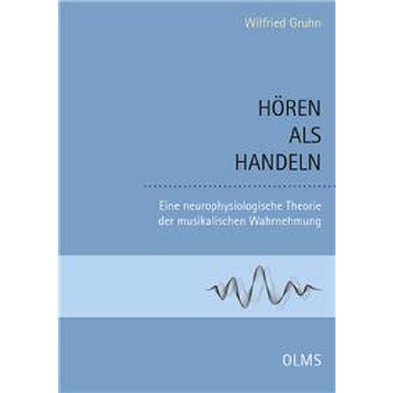 Hören als Handeln | Eine neurophysiologische Theorie der musikalischen Wahrnehmung Hören als Handeln | Eine neurophysiologische Theorie der musikalischen Wahrnehmung