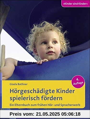 Hörgeschädigte Kinder spielerisch fördern: Ein Elternbuch zum frühen Hör- und Spracherwerb (Kinder sind Kinder)