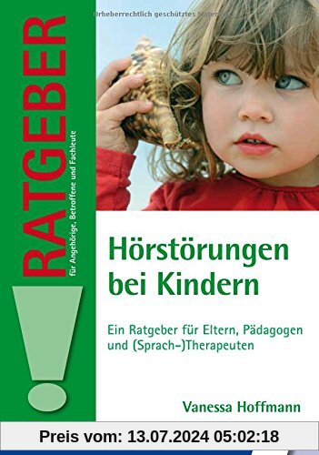 Hörstörungen bei Kindern: Ein Ratgeber für Eltern, Pädagogen und (Sprach-)Therapeuten (Ratgeber für Angehörige, Betroffene und Fachleute)