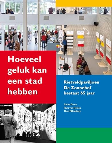 Hoeveel geluk kan een stad hebben: 65 jaar Rietveldpaviljoen de Zonnehof Hoeveel geluk kan een stad hebben: 65 jaar Rietveldpaviljoen de Zonnehof von De Vrije Uitgevers
